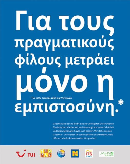 The German version of the campaign reads: “Greece remains one of the major tourism destinations for German tourists. We are convinced of its beauty and value. As for what is happening now, we stand by the Greeks and will continue to support Greece as an attractive and open to all tourism destination worldwide and that’s a promise.”